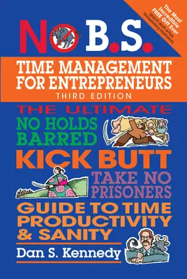 Nu B.S. Managementul timpului pentru antreprenori: The Ultimate No Holds Barred Kick Butt Take No Prisoners Guide to Time Productivity and Sanity - No B.S. Time Management for Entrepreneurs: The Ultimate No Holds Barred Kick Butt Take No Prisoners Guide to Time Productivity and Sanity