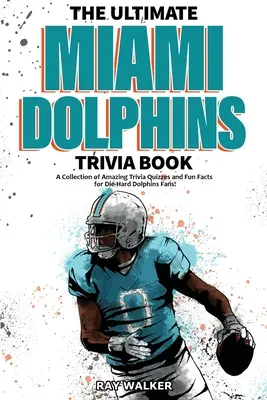 Cartea Ultimate Miami Dolphins Trivia: O colecție de teste Trivia uimitoare și fapte amuzante pentru fanii Dolphins Die-Hard! - The Ultimate Miami Dolphins Trivia Book: A Collection of Amazing Trivia Quizzes and Fun Facts for Die-Hard Dolphins Fans!