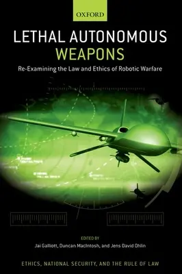 Lethal Autonomous Weapons: Reexaminarea legii și a eticii războiului robotic - Lethal Autonomous Weapons: Re-Examining the Law and Ethics of Robotic Warfare