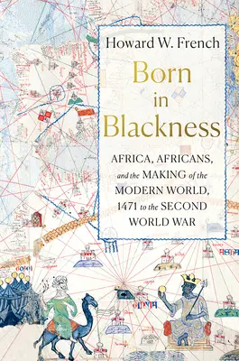 Born in Blackness: Africa, africanii și crearea lumii moderne, de la 1471 până la al Doilea Război Mondial - Born in Blackness: Africa, Africans, and the Making of the Modern World, 1471 to the Second World War