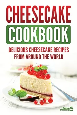 Cheesecake Cookbook: Rețete delicioase de cheesecake din întreaga lume - Cheesecake Cookbook: Delicious Cheesecake Recipes From Around The World