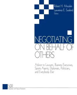 Negocierea în numele altora: Advice to Lawyers, Business Executives, Sports Agents, Diplomats, Politicians, and Everybody Else - Negotiating on Behalf of Others: Advice to Lawyers, Business Executives, Sports Agents, Diplomats, Politicians, and Everybody Else