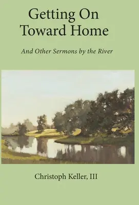 Mergând spre casă: Și alte predici lângă râu - Getting on Toward Home: And Other Sermons by the River