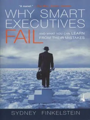 De ce eșuează directorii inteligenți: Și ce puteți învăța din greșelile lor - Why Smart Executives Fail: And What You Can Learn from Their Mistakes