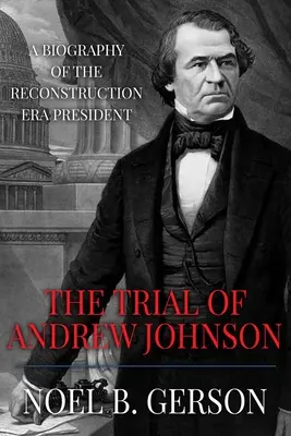 Procesul lui Andrew Johnson: O biografie a președintelui din epoca reconstrucției - The Trial of Andrew Johnson: A Biography of the Reconstruction Era President