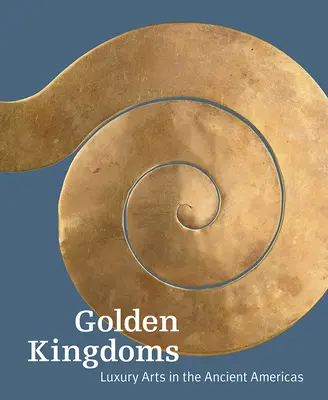 Regate de aur: Arte de lux în America antică - Golden Kingdoms: Luxury Arts in the Ancient Americas