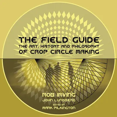 Ghidul de teren: Arta, istoria și filosofia creării cercurilor - The Field Guide: The Art, History and Philosophy of Crop Circle Making
