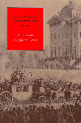 Opere selecte ale lui Edmund Burke: Scrisori despre o pace regicidă - Select Works of Edmund Burke: Letters on a Regicide Peace