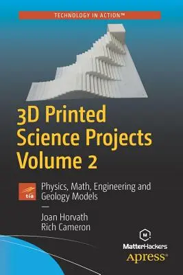Proiecte științifice imprimate 3D, volumul 2: Modele de fizică, matematică, inginerie și geologie - 3D Printed Science Projects, Volume 2: Physics, Math, Engineering and Geology Models