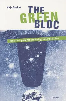 Blocul verde: Arta neoavangardistă și ecologia sub socialism - The Green Bloc: Neo-Avant-Garde Art and Ecology Under Socialism