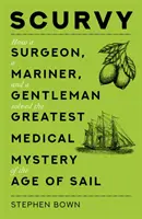 Scorbutul - Cum au rezolvat un chirurg, un marinar și un gentleman cel mai mare mister medical al epocii navigației - Scurvy - How a Surgeon, a Mariner, and a Gentleman Solved the Greatest Medical Mystery of the Age of Sail