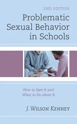 Problematic Sexual Behavior in Schools: Cum să îl depistați și ce să faceți în legătură cu el, ediția a 2-a - Problematic Sexual Behavior in Schools: How to Spot It and What to Do about It, 2nd Edition