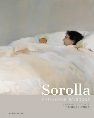 Sorolla Catalog Raisonn. Colecția de pictură a Museo Sorolla - Sorolla Catalogue Raisonn. Painting Collection of the Museo Sorolla