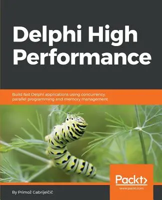Delphi de înaltă performanță: Construiți aplicații Delphi rapide folosind concurența, programarea paralelă și gestionarea memoriei - Delphi High Performance: Build fast Delphi applications using concurrency, parallel programming and memory management