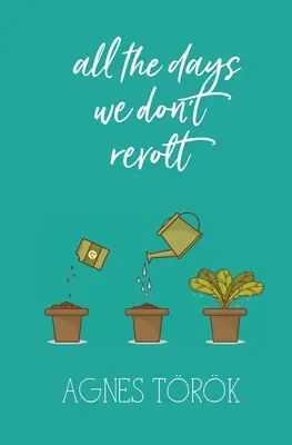 toate zilele în care nu ne revoltăm - all the days we don't revolt