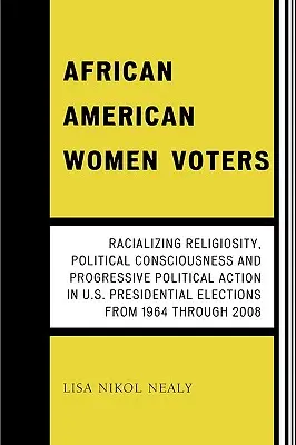 Femeile afro-americane care votează: Religiozitatea rasială, conștiința politică și acțiunea politică progresistă în alegerile prezidențiale americane din - African American Women Voters: Racializing Religiosity, Political Consciousness and Progressive Political Action in U.S. Presidential Elections from