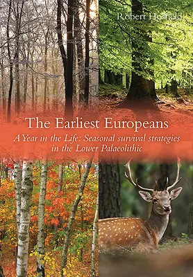 Primii europeni: Un an în viață: Strategii de supraviețuire în paleoliticul inferior - The Earliest Europeans: A Year in the Life: Survival Strategies in the Lower Palaeolithic