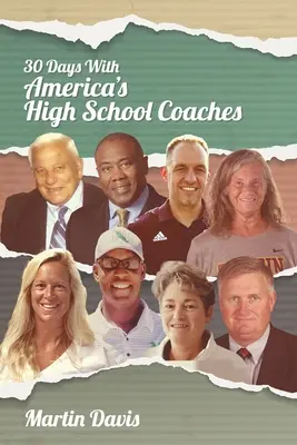 Thirty Days with America's High School Coaches: Povești adevărate ale unor antrenori de succes care folosesc imaginația și o busolă internă puternică pentru a forma viitorii - Thirty Days with America's High School Coaches: True stories of successful coaches using imagination and a strong internal compass to shape tomorrow's