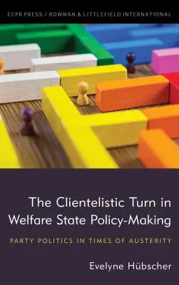 Turnura clientelară în elaborarea politicilor statului asistențial: Politica partidelor în vremuri de austeritate - The Clientelistic Turn in Welfare State Policy-Making: Party Politics in Times of Austerity
