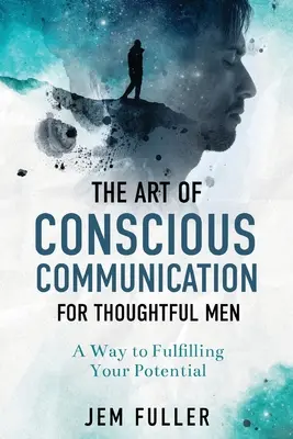 Arta comunicării conștiente pentru bărbații chibzuiți (The Art of Conscious Communication for Thoughtful Men) - The Art of Conscious Communication for Thoughtful Men