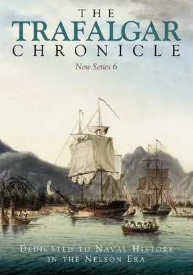 The Trafalgar Chronicle: Dedicată istoriei navale în epoca Nelson: Noua serie 6 - The Trafalgar Chronicle: Dedicated to Naval History in the Nelson Era: New Series 6