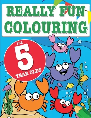 Really Fun Colouring Book For 5 Year Olds: Carte de colorat distractivă și creativă pentru copiii de cinci ani - Really Fun Colouring Book For 5 Year Olds: Fun & creative colouring for five year old children