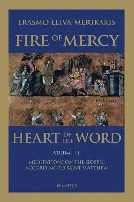Focul milostivirii, inima cuvântului - Vol. 3: Meditații asupra Evangheliei după Sfântul Matei - Fire of Mercy, Heart of the Word - Vol. 3: Meditations on the Gospel According to Saint Matthew
