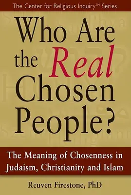 Cine sunt adevărații oameni aleși? Semnificația alegerii în iudaism, creștinism și islam - Who Are the Real Chosen People?: The Meaning of Choseness in Judaism, Christianity and Islam