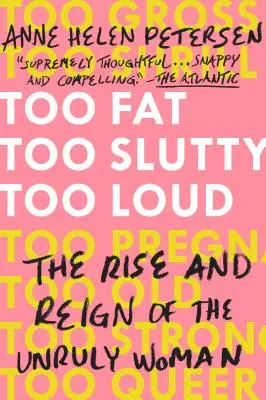 Too Fat, Too Slutty, Too Loud: Ascensiunea și domnia femeii indisciplinate (The Rise and Reign of the Unruly Woman) - Too Fat, Too Slutty, Too Loud: The Rise and Reign of the Unruly Woman
