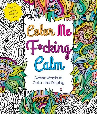 Colorează-mă al naibii de calm: Cuvinte înjurate de colorat și de afișat - Color Me F*cking Calm: Swear Words to Color and Display