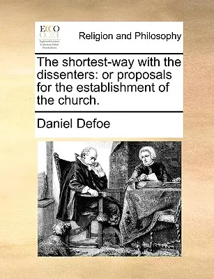Cea mai scurtă cale cu disidenții: Or Proposals for the Establishment of the Church. - The Shortest-Way with the Dissenters: Or Proposals for the Establishment of the Church.