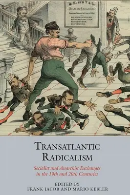 Transatlantic Radicalism: Socialist and Anarchist Exchanges in the 19th and 20th Centuries (Schimburi socialiste și anarhiste în secolele XIX și XX) - Transatlantic Radicalism: Socialist and Anarchist Exchanges in the 19th and 20th Centuries
