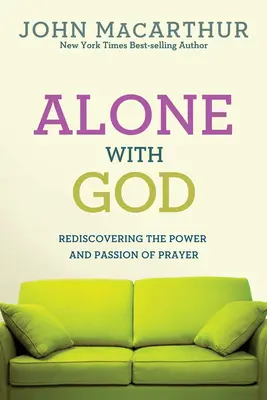 Singur cu Dumnezeu: Redescoperirea puterii și pasiunii rugăciunii (Rediscovering the Power and Passion of Prayer) - Alone with God: Rediscovering the Power and Passion of Prayer