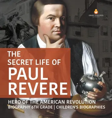 Viața secretă a lui Paul Revere Erou al Revoluției Americane Biografie Biografii pentru copii de clasa a 6-a - The Secret Life of Paul Revere Hero of the American Revolution Biography 6th Grade Children's Biographies