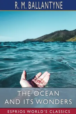 Oceanul și minunile sale (Esprios Classics) - The Ocean and its Wonders (Esprios Classics)