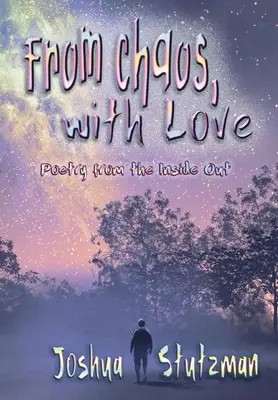 Din haos, cu dragoste: Poetry from the Inside Out - From Chaos, With Love: Poetry from the Inside Out