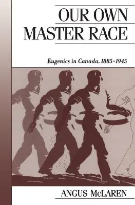 Our Own Master Race: Eugenica în Canada, 1885-1945 - Our Own Master Race: Eugenics in Canada, 1885-1945