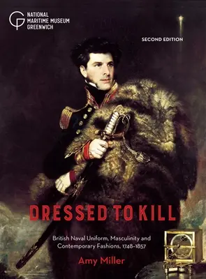 Dressed to Kill: Uniforma navală britanică, masculinitatea și moda contemporană, 1748-1857 - Dressed to Kill: British Naval Uniform, Masculinity and Contemporary Fashions, 1748-1857