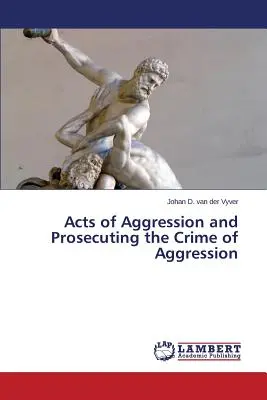 Actele de agresiune și urmărirea penală a infracțiunii de agresiune - Acts of Aggression and Prosecuting the Crime of Aggression