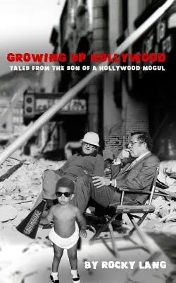 Growing Up Hollywood: Tales from the Son of a Hollywood Mogul (Povești de la fiul unui magnat de la Hollywood) - Growing Up Hollywood: Tales from the Son of a Hollywood Mogul