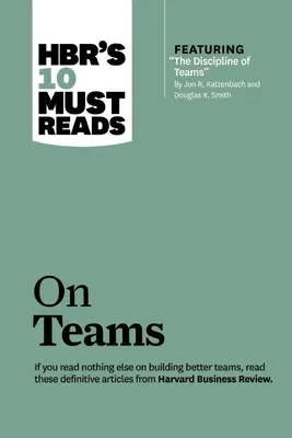 Hbr's 10 Must Reads on Teams (cu articolul principal The Discipline of Teams, de Jon R. Katzenbach și Douglas K. Smith) - Hbr's 10 Must Reads on Teams (with Featured Article the Discipline of Teams, by Jon R. Katzenbach and Douglas K. Smith)