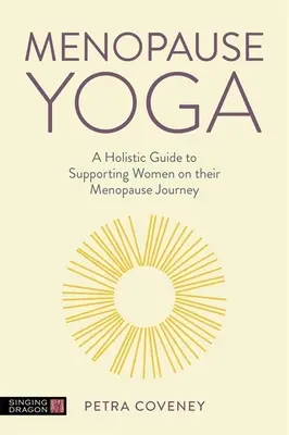 Yoga menopauzei: Un ghid holistic pentru sprijinirea femeilor în călătoria lor spre menopauză - Menopause Yoga: A Holistic Guide to Supporting Women on Their Menopause Journey