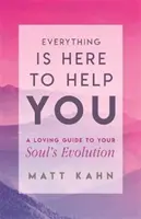 Totul este aici pentru a te ajuta - Găsirea darului în cele mai mari provocări ale vieții - Everything Is Here to Help You - Finding the Gift in Life's Greatest Challenges