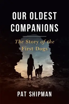 Our Oldest Companions: Povestea primilor câini: The Story of the First Dogs - Our Oldest Companions: The Story of the First Dogs