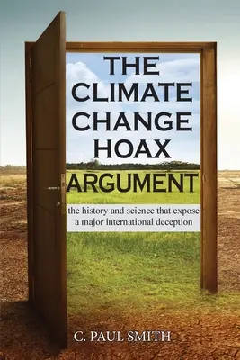 Argumentul înșelătoriei privind schimbările climatice: Istoria și știința care dezvăluie o înșelătorie internațională majoră - The Climate Change Hoax Argument: The History and Science That Expose a Major International Deception