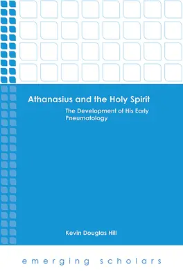 Athanasius și Duhul Sfânt: Dezvoltarea pneumatologiei sale timpurii - Athanasius and the Holy Spirit: The Development of His Early Pneumatology
