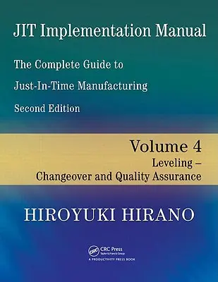 Manual de implementare Jit -- Ghidul complet pentru producția Just-In-Time: Volumul 4 -- Nivelare -- Schimbare și asigurarea calității - Jit Implementation Manual -- The Complete Guide to Just-In-Time Manufacturing: Volume 4 -- Leveling -- Changeover and Quality Assurance