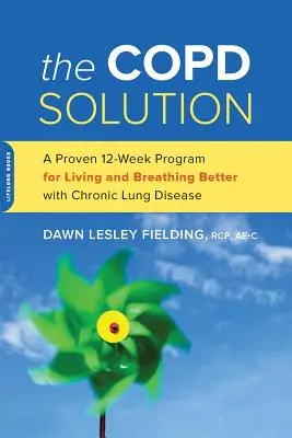 The Copd Solution: Un program dovedit de 10 săptămâni pentru a trăi și respira mai bine cu boala pulmonară cronică - The Copd Solution: A Proven 10-Week Program for Living and Breathing Better with Chronic Lung Disease