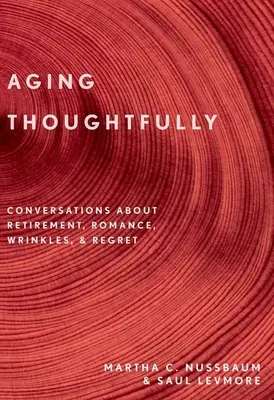 Îmbătrânirea cu atenție: Conversații despre pensionare, romantism, riduri și regrete - Aging Thoughtfully: Conversations about Retirement, Romance, Wrinkles, and Regrets