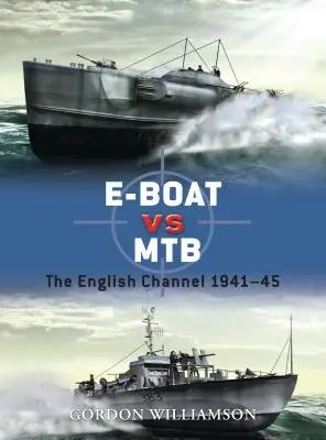E-Boat vs MTB: Canalul Mânecii 1941-45 - E-Boat Vs MTB: The English Channel 1941-45